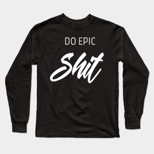 Do epic shit saying Long Sleeve T-Shirt